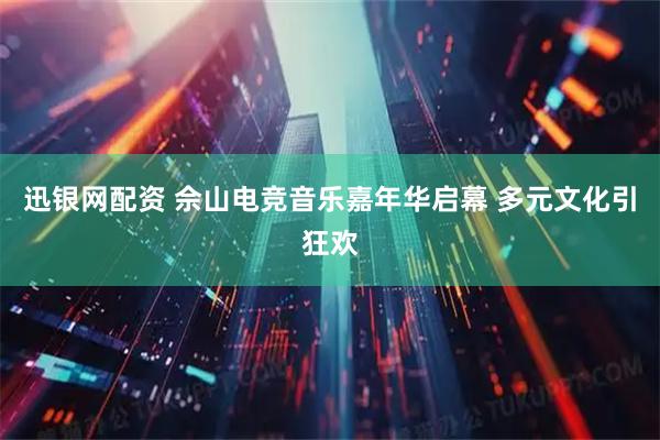 迅银网配资 佘山电竞音乐嘉年华启幕 多元文化引狂欢