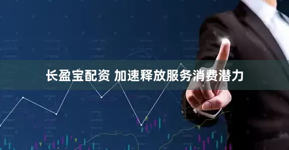 长盈宝配资 加速释放服务消费潜力