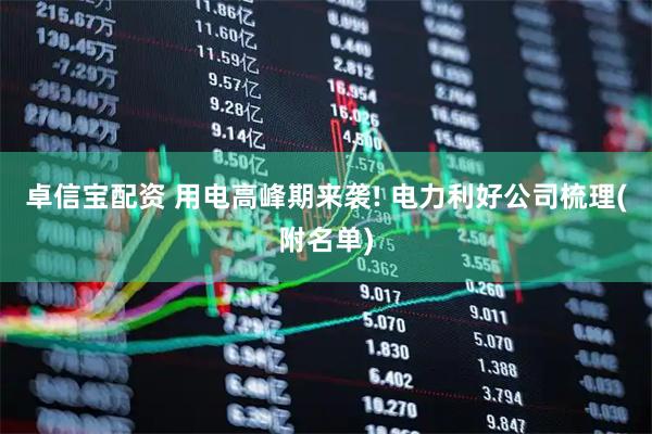 卓信宝配资 用电高峰期来袭! 电力利好公司梳理(附名单)